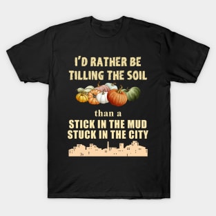 I'd Rather be Tilling the Soil than Stuck in the City T-Shirt